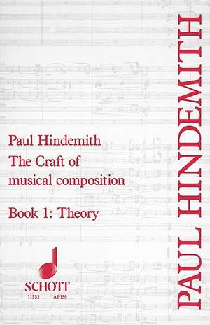 The Craft of Musical Composition: Theoretical Part - Book 1 by Paul Hindemith