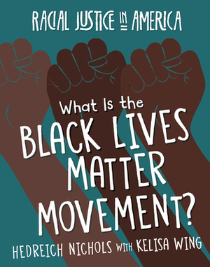 What Is the Black Lives Matter Movement? by Kelisa Wing, Hedreich Nichols