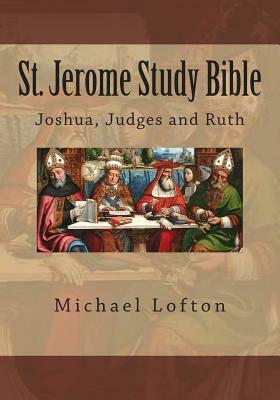 St. Jerome Study Bible - Joshua, Judges and Ruth by Michael Lofton
