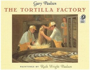 The Tortilla Factory by Ruth Wright Paulsen, Gary Paulsen