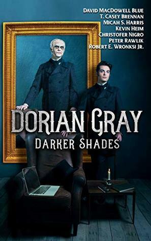 DORIAN GRAY: DARKER SHADES by David MacDowell Blue, Pete Rawlik, Micah S. Harris, Christofer Nigro, Kevin Heim, Robert E. Wronski Jr., T. Casey Brennan