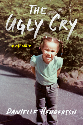 The Ugly Cry by Danielle Henderson