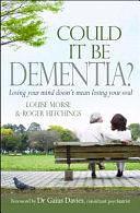 Could It Be Dementia?: Losing Your Mind Doesn't Mean Losing Your Soul by Louise Morse, Roger Hitchings