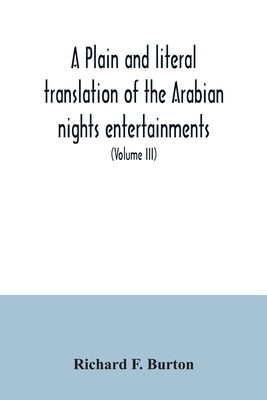 A plain and literal translation of the Arabian nights entertainments, now entitled The book of the thousand nights and a night (Volume III) by Anonymous