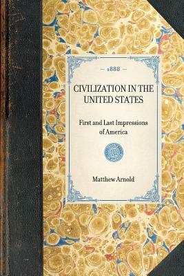 Civilization in the United States: First and Last Impressions of America by Matthew Arnold