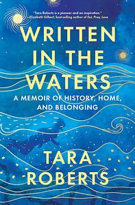 Written in the Waters: A Memoir of History, Home, and Belonging by Tara Roberts