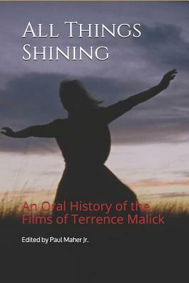 All Things Shining: An Oral History of the Films of Terrence Malick by Paul Maher Jr.