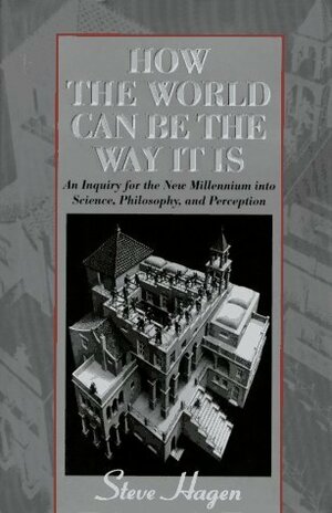 How the World Can Be the Way It Is: An Inquiry for the New Millennium Into Science, Philosophy, and Perception by Steve Hagen