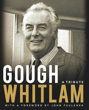 Gough Whitlam: A Tribute by John Faulkner