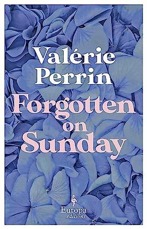 Forgotten on Sunday: From the million copy bestselling author of Fresh Water for Flowers by Hildegarde Serle, Valérie Perrin