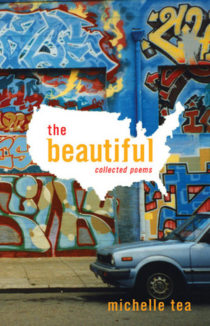 The Beautiful: Collected Poems by Michelle Tea