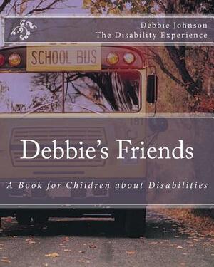 Debbie's Friends: A Book for Children about Disabilities by Debbie Johnson