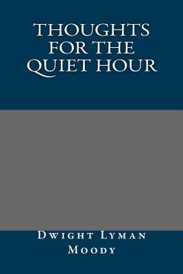 Thoughts for the Quiet Hour by Dwight Lyman Moody