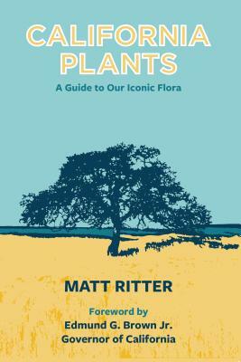 California Plants: A Guide to Our Iconic Flora by Matt Ritter