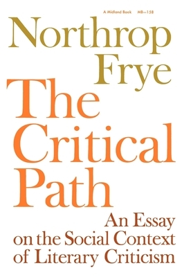 The Critical Path: An Essay on the Social Context of Literary Criticism by Northrop Frye