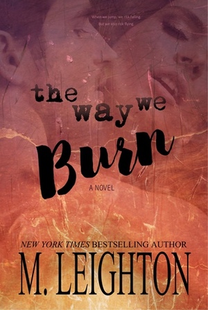 The Way We Burn by M. Leighton