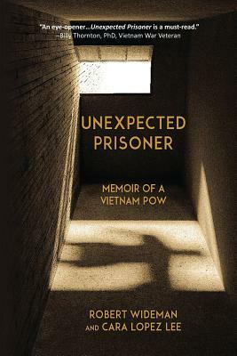 Unexpected Prisoner: Memoir of a Vietnam POW by Cara Lopez Lee, Robert Wideman