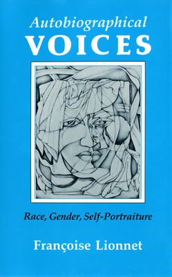 Autobiographical Voices: Race, Gender, Self-Portraiture by Françoise Lionnet