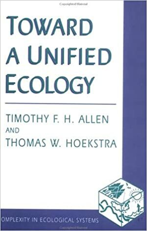 Toward a Unified Ecology by Timothy F.H. Allen, Thomas W. Hoekstra