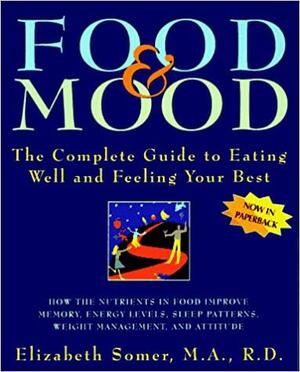 Food and Mood: The Complete Guide to Eating Well and Feeling Your Best by Elizabeth Somer