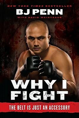 Why I Fight: The Belt Is Just an Accessory by Jay Dee B. J. Penn, Dave Weintraub