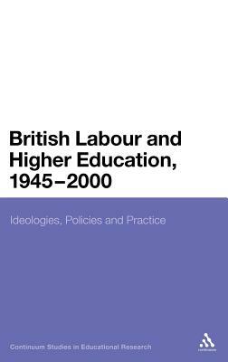 British Labour and Higher Education, 1945 to 2000: Ideologies, Policies and Practice by Tom Steele, Richard Taylor