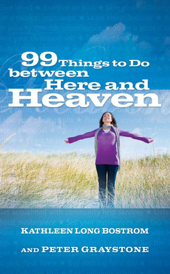 99 Things to Do Between Here and Heaven by Kathleen Long Bostrom, Peter Graystone