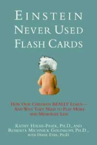 Einstein Never Used Flashcards: How Our Children Really Learn-- And Why They Need to Play More and Memorize Less by Roberta Michnick Golinkoff, Kathy Hirsh-Pasek, Diane Eyer