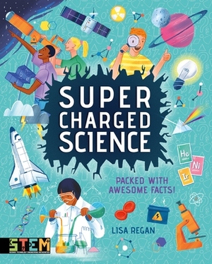 Super-Charged Science: Packed with Awesome Facts! by Lisa Regan