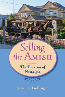 Selling the Amish: The Tourism of Nostalgia by Susan L. Trollinger