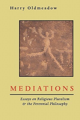 Mediations: Essays on Religious Pluralism & the Perennial Philosophy by Harry Oldmeadow