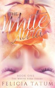 The White Aura by Felicia Tatum