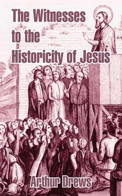 The Witnesses to the Historicity of Jesus by Arthur Drews