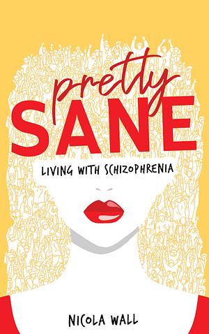 Pretty Sane. Living With Schizophrenia by Nicola Wall