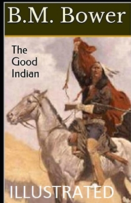 The Good Indian Illustrated by B. M. Bower