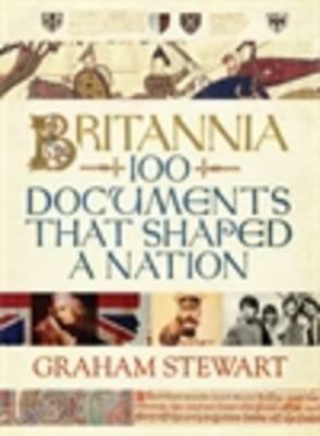 Britannia: 100 Documents That Shaped a Nation by Graham Stewart