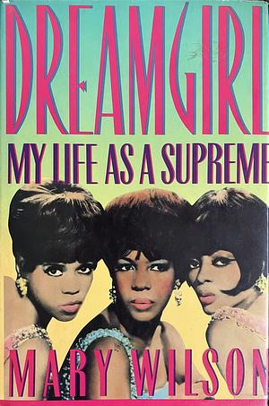 Dreamgirl: My Life As A Supreme by Mary Wilson, Mary Wilson