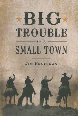 Big Trouble in a Small Town by Jim Kennison