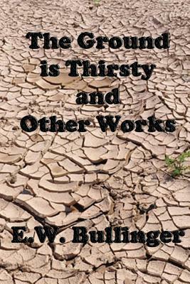 The Ground is Thirsty and Other Works by Victor Paul Wierwille, Ew Bullinger