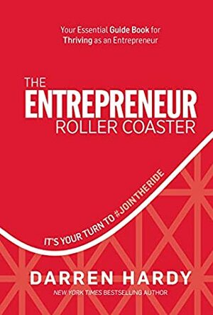 The Entrepreneur Roller Coaster: It's Your Turn to #JoinTheRide by Darren Hardy