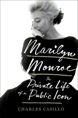 Marilyn Monroe: The Private Life of a Public Icon by 