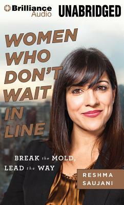 Women Who Don't Wait in Line: Break the Mold, Lead the Way by Reshma Saujani