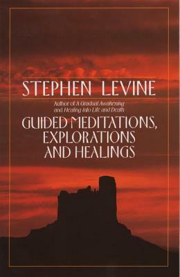 Guided Meditations, Explorations and Healings by Stephen Levine