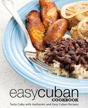 Easy Cuban Cookbook: Taste Cuba with Authentic and Easy Cuban Recipes (3rd Edition) by Booksumo Press