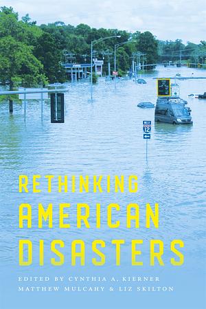 Rethinking American Disasters by Matthew Mulcahy, Cynthia A. Kierner, Liz Skilton