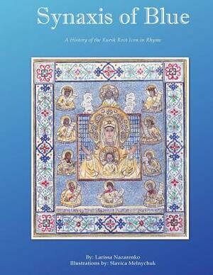 Synaxis of Blue: A History of the Kursk Root Icon in Rhyme by Larissa Nazarenko