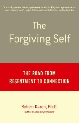 The Forgiving Self: The Road from Resentment to Connection by Robert Karen