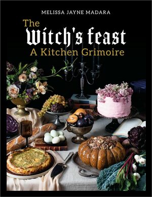 The Witch's Feast: A Kitchen Grimoire by Melissa Madara
