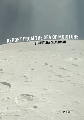 Report from the Sea of Moisture by Stuart Silverman