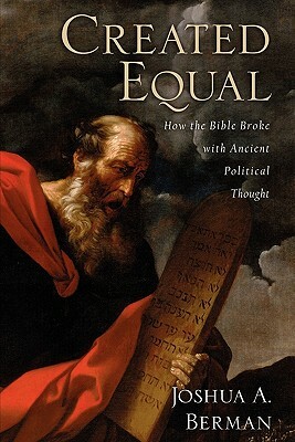 Created Equal: How the Bible Broke with Ancient Political Thought by Joshua A. Berman